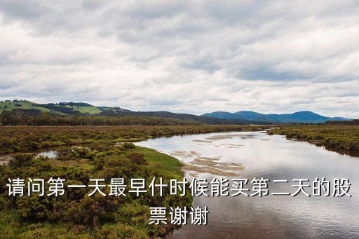 股票一进二什么时间买，第一天什么时候可以买入第二天看好的股票
