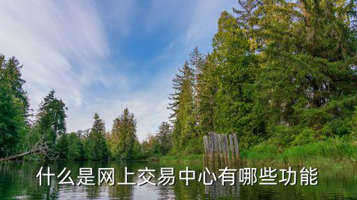 什么是网上交易中心有哪些功能