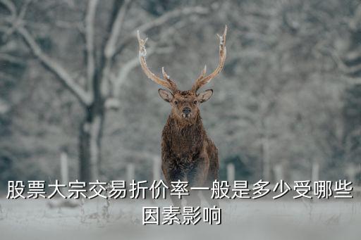 股票大宗交易折价率一般是多少受哪些因素影响