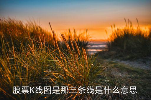 股票中的三根线各代表什么，股票三条线是什么意思