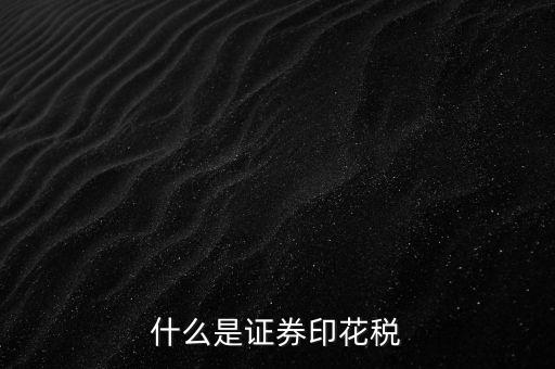 买股票交的印花税是什么税，什么是证券印花税