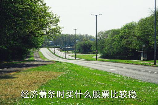 经济萧条时买什么股票比较稳