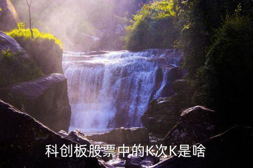 科创板股票中的K次K是啥