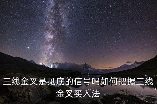 三线金叉是见底的信号吗如何把握三线金叉买入法