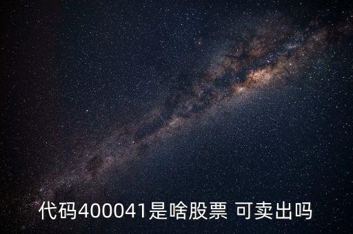 代码400041是啥股票 可卖出吗