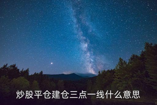 炒股平仓建仓三点一线什么意思