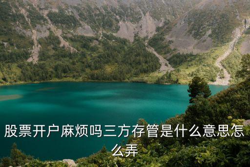 股票开户麻烦吗三方存管是什么意思怎么弄
